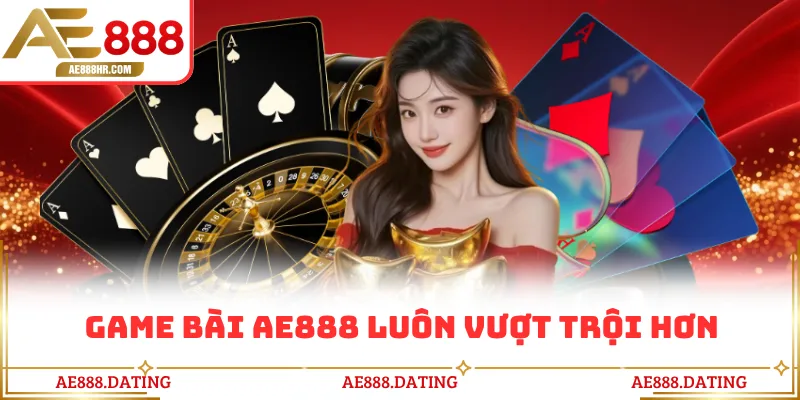Game bài AE888 luôn vượt trội hơn 